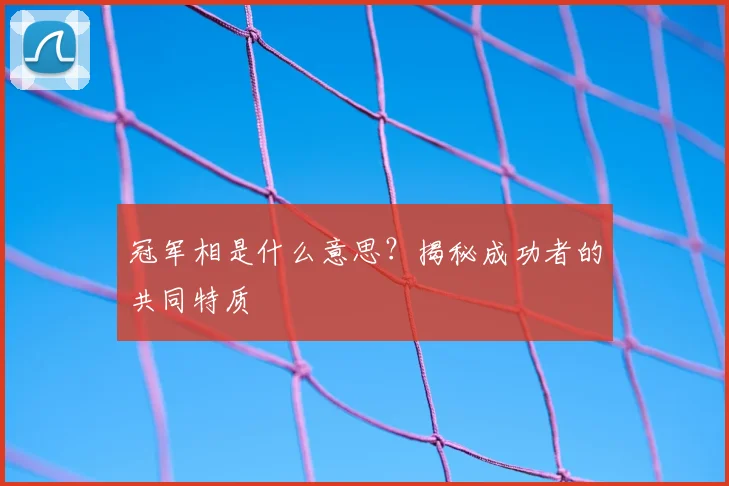 冠军相是什么意思?揭秘成功者的共同特质
